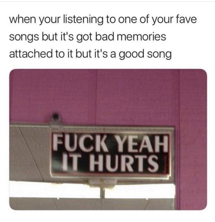Did you ever stopped listening and perhaps started hating your favourite song, because it has got some bad memories attached to it? Name the song?