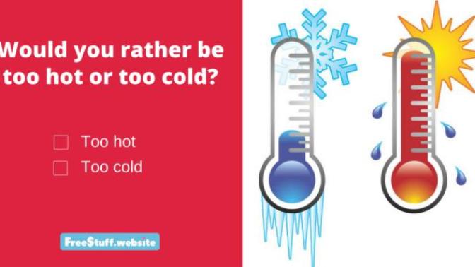 Would you rather always be too hot or too cold?