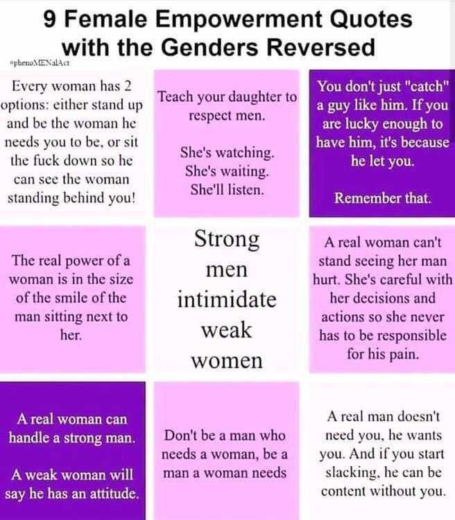 Saw this post on Reddit today that took some female empowerment quotes and reversed the genders. Thoughts?