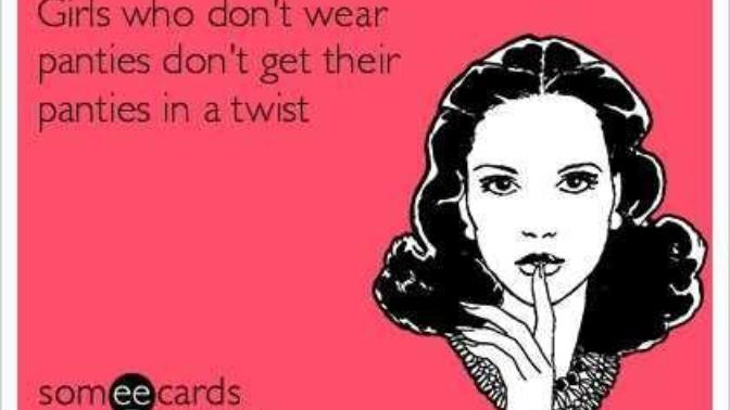 Girls, do you or have you ever had your panties in a twist?