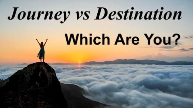 In life, do you live for the journey or the destination?