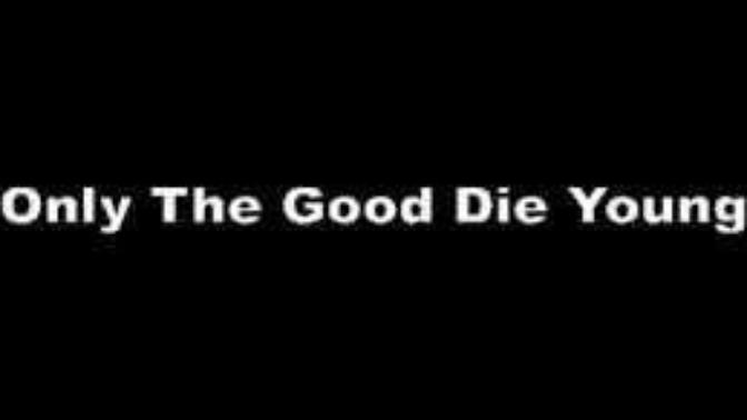 Why do good people die young and the bad lives longer?