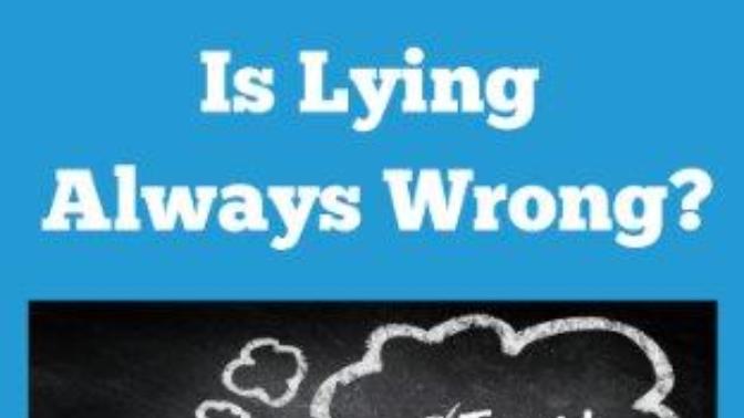 "HONESTY'S THE BEST POLICY! " ... or is it? Are there times when LYING is the right thing to do?