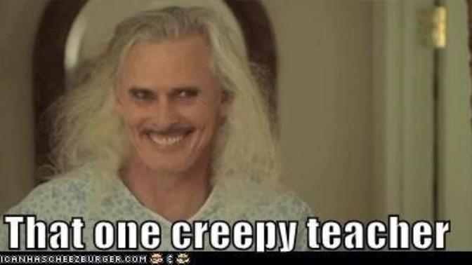 Who was your creepiest teacher ever?