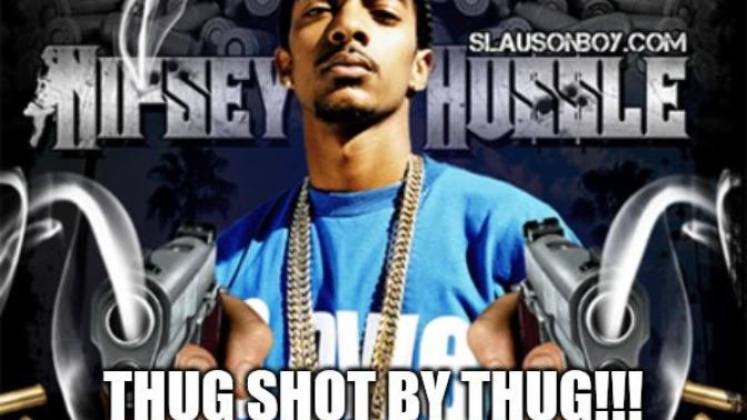 Nipsey Shot Dead!! Why am I supposed to care about the death of this violent Thug?