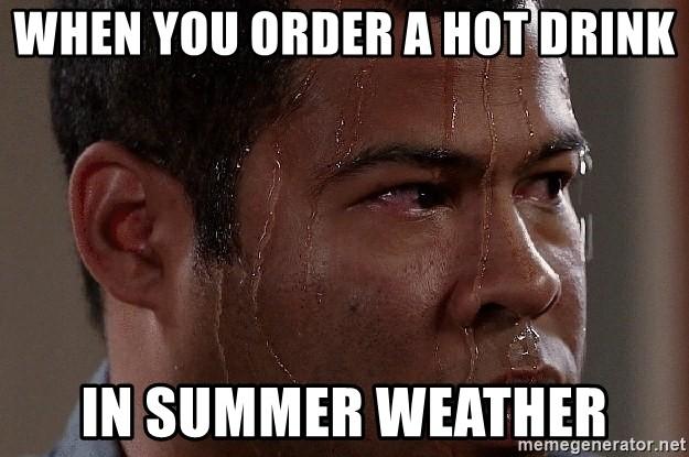Do you still order hot drinks in summer weather?