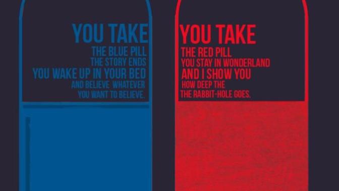 Are You Familiar With the Blue Pill / Red Pill Analogy?