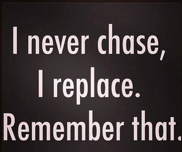 Chase a check but never chase a bitch?