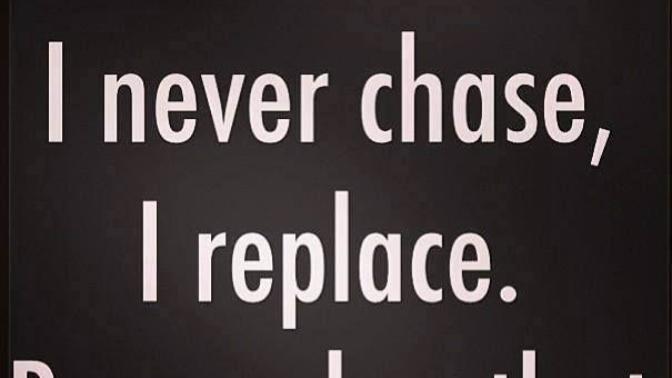 Chase a check but never chase a bitch?
