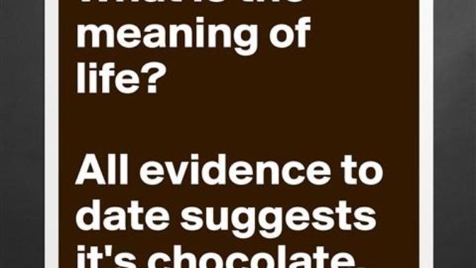 Change My Mind: Is chocolate the meaning of life and the answer to all of our problems?