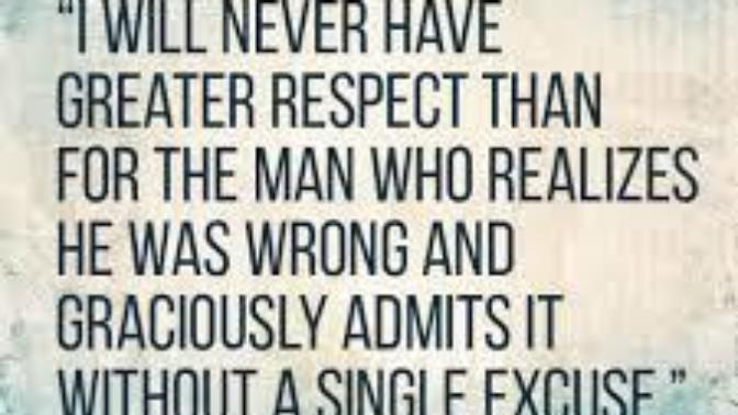 Do you see a man who admits when he's WRONG as a BETTER MAN?