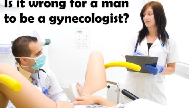 Why Do Men Want To Be Gynecologists? Do You Think It’s Wrong For A Man To Be A Gynecologist?