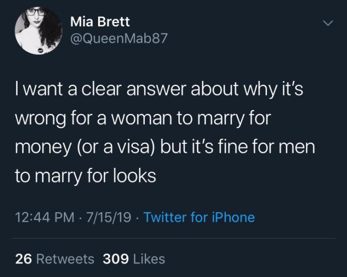Why is it socially unacceptable for a woman to be with a man for his money but not for a man to be with a woman for her looks/body?
