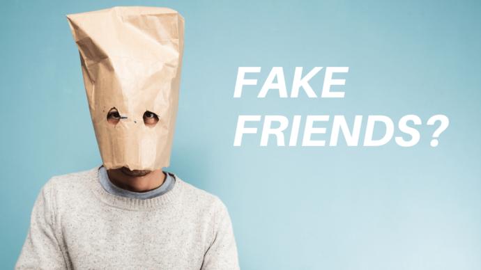 How do you get to know the difference between real and fake friends?