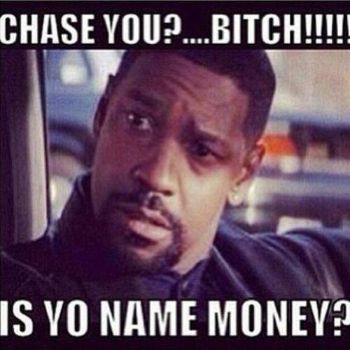 Do you agree with: Chase a check, never chase a bitch?