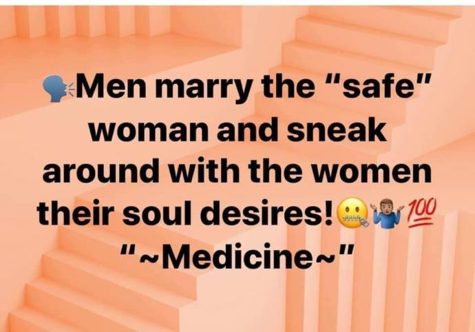 Men is this true:Men marry the safe woman but sneak around and have sex with their soul desire (the freak n the sheets & streets)?