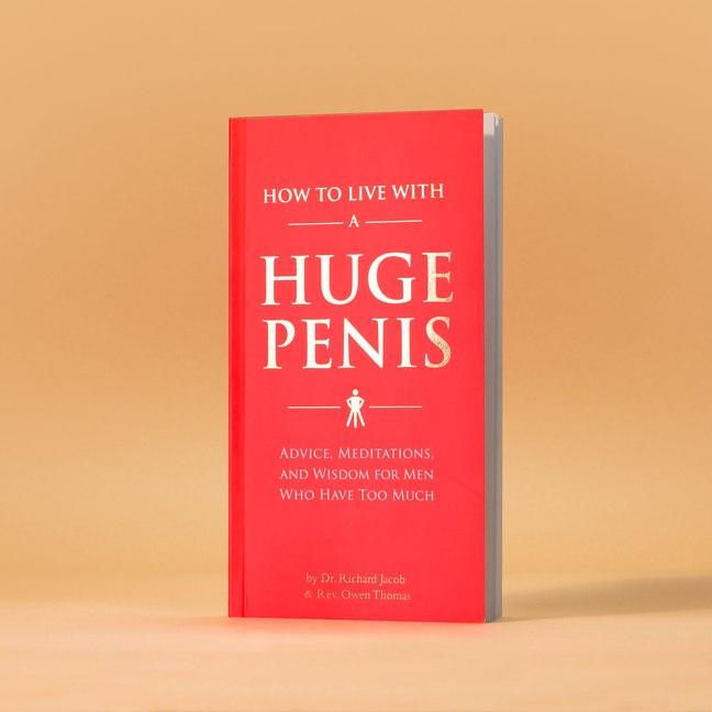 How to Live with a Huge Penis: Advice, Meditations, and Wisdom for Men Who Have Too Much