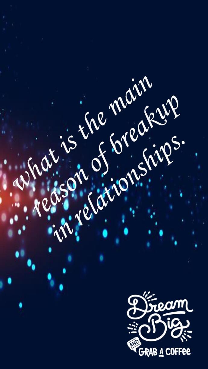 What is the main reason of breakup in relationships?
