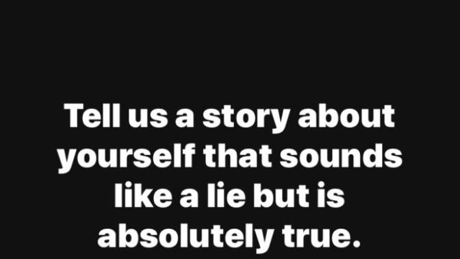 Tell me a story about yourself that sounds like a lie but it is absolutely true?