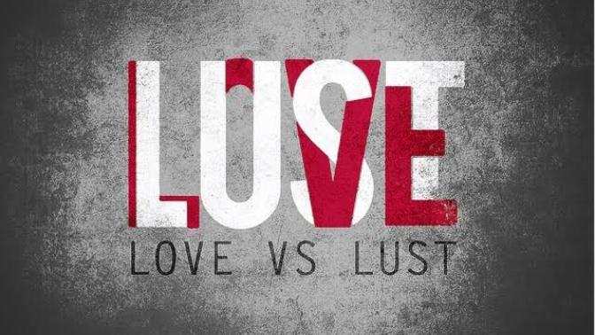 How do you differentiate between Love and Lust?