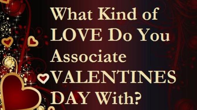 What Kind of LOVE Do You Associate VALENTINES DAY With?