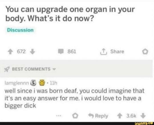 You have to power to upgrade ONE part of your body. Whats your upgrade and why?