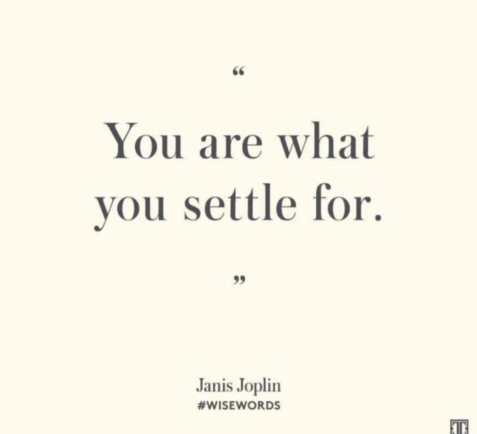 Is it true that you are what you settle for?