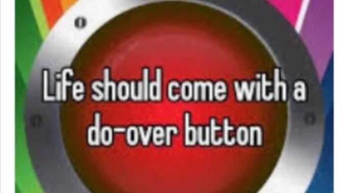 If Life Came With A Do Over Button, Would You Use It? And What's The One Thing You'd Do Over?