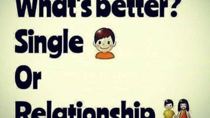 Ok Guys & Girls is it better to be single or in a relationship?