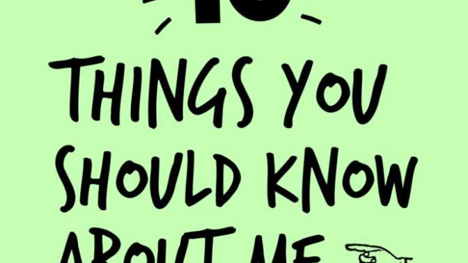 Doesn't exactly have to be 10 but, What are 10 things you would tell people to know about you?