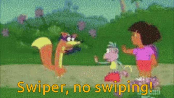 What If When Dora Said To Swiper: "Swiper no swiping" She Was Really Saying It Because He Was Addicted To Tinder?