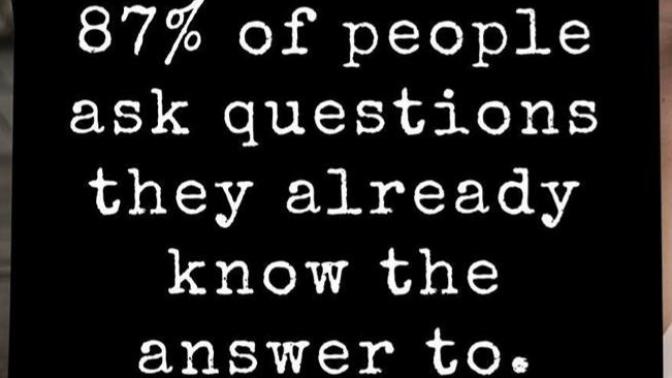 Do we ask questions we already know the answer to? If yes, why?