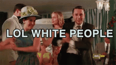 What's the whitest thing a you've ever heard a white person say?
