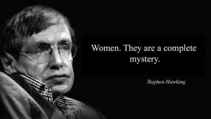 Why did Stephen Hawking say that most difficult question that one could never answer is to understand a woman?