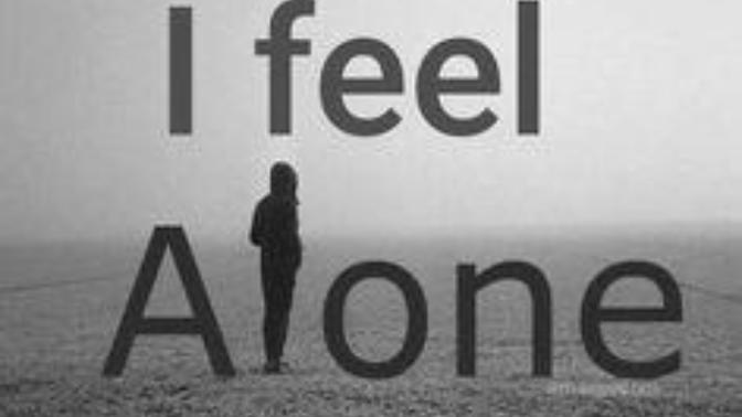 I feel alone and I need your advice?