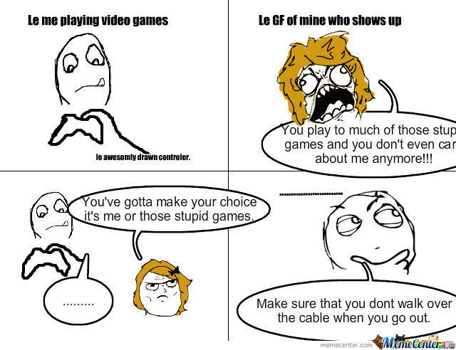 Guys, Guys have you faced making a decision between video games or girlfriend?