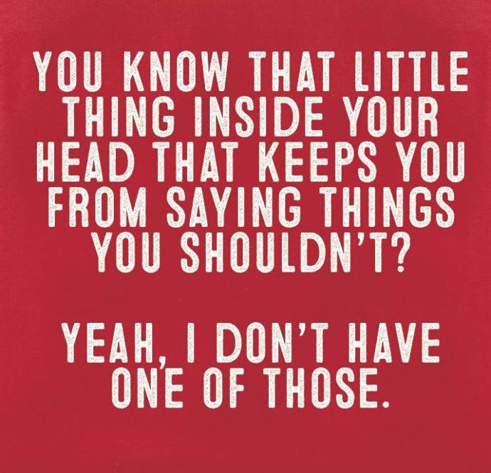 Does the phase, "just because you can say something does not mean you should" have any truth to it?