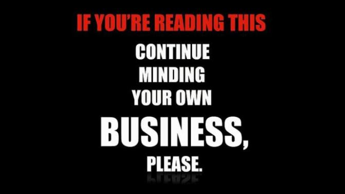 Do people need to work on minding their own business now a days? Do you think that's a major concern, or a minor?