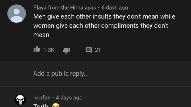 “Men give each other insults they don’t mean; women give each other compliments they don’t mean. What do you think of this quote?