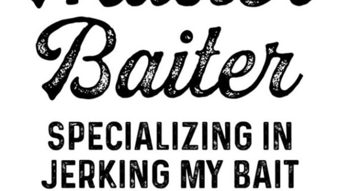 Anyone like fishing? So good you are a master baiter?