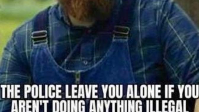 If you don't do illegal things, the cops will leave you alone: TRUE OR FALSE?