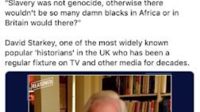 "Slavery was not genocide otherwise there would not be so many damn Black's in Africa or in Britain would there?" Do you agree with David Starkey?