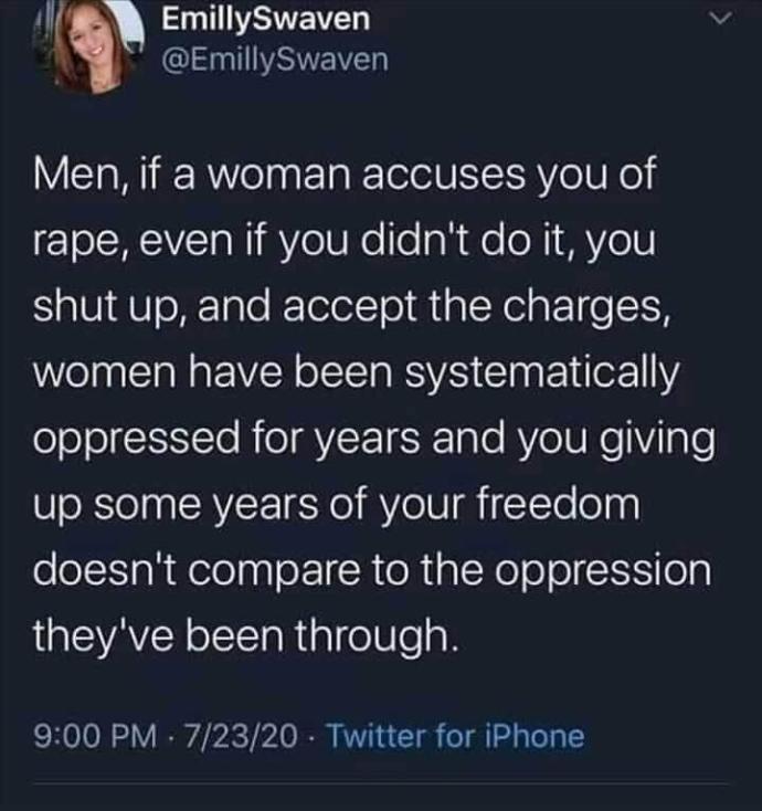 How true is this, if a woman falsely accuses a man of rape he shoulf just shut up and take it?