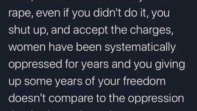 How true is this, if a woman falsely accuses a man of rape he shoulf just shut up and take it?