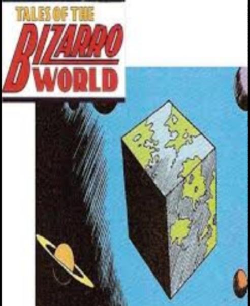 Do You Ever Feel Like Youre Living In Bizarro World?