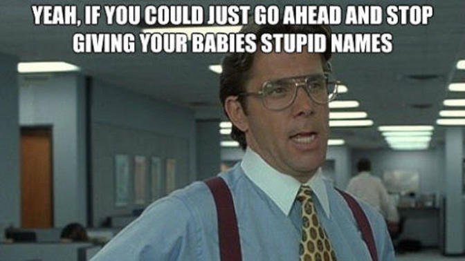 What's the stupidest name you have ever heard a parent name their child?