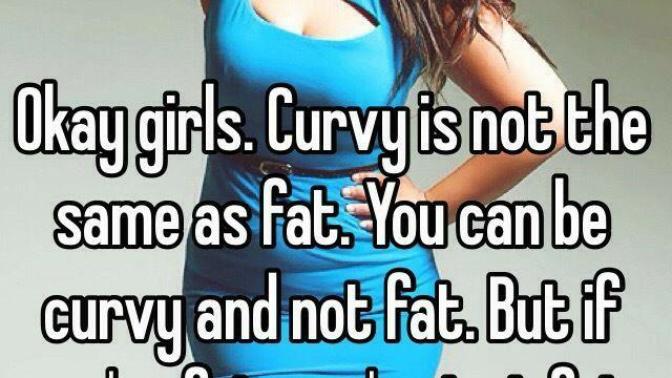Why do you girls think they have curves when really they are fat?