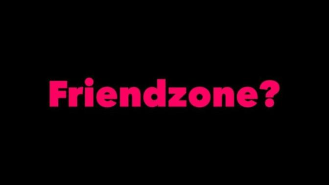 How to make sure you get friendzoned by girls?