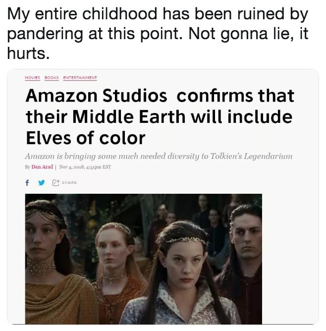 Lord of the Rings!! They are coming to destroy it with SJW politics just like StarWars and Startrek. Thoughts?