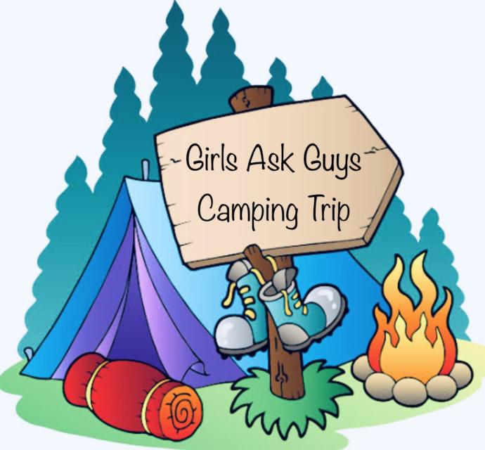 If There Was A GIRLS ASK GUYS Camping Trip Would You Go On It?